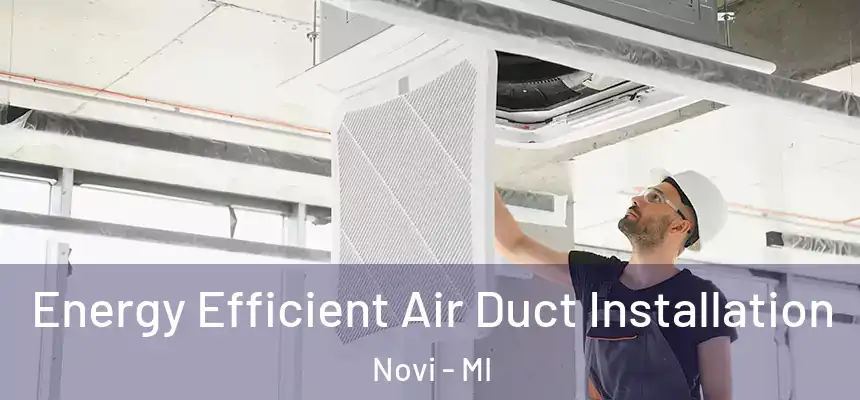  Energy Efficient Air Duct Installation Novi - MI